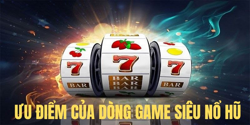 Đôi nét về dòng game siêu nổ hũ