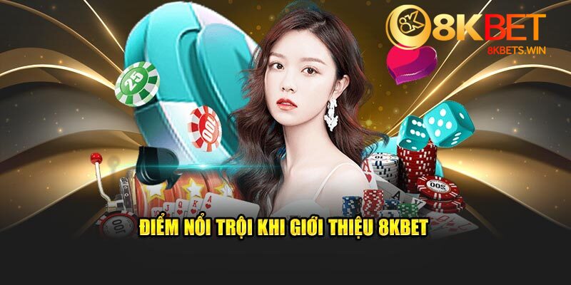 Điểm nổi trội khi giới thiệu 8kbet